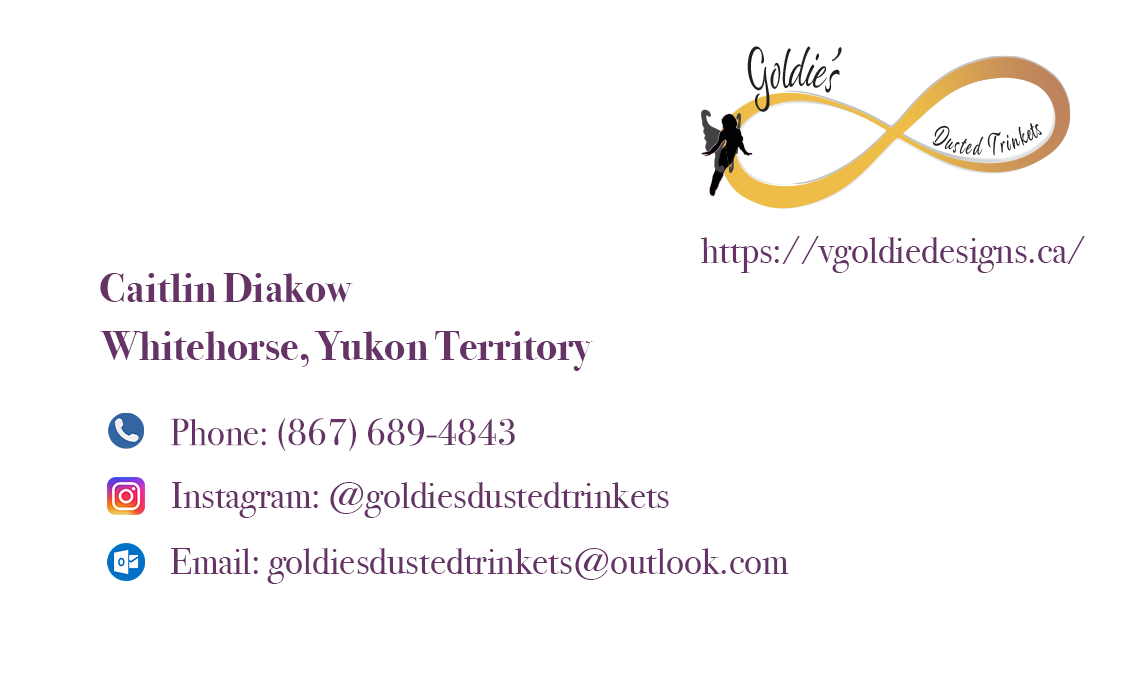 Goldie's Dusted Trinkets - https://vgoldiedesigns.ca/ - Caitlin Diakow - Whitehorse, Yukon Territory - (Personal Information) - Instagram @goldiesdustedtrinkets - Email goldiesdustedtrinkets@outlook.com